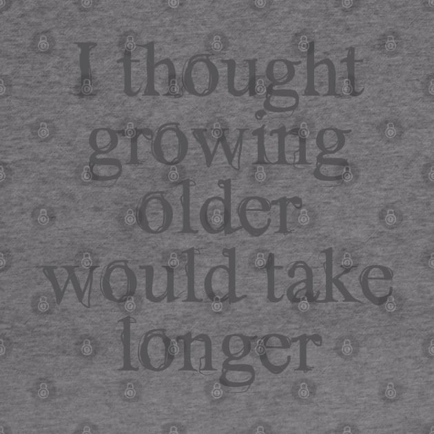 I thought growing older would take longer by Dale Preston Design